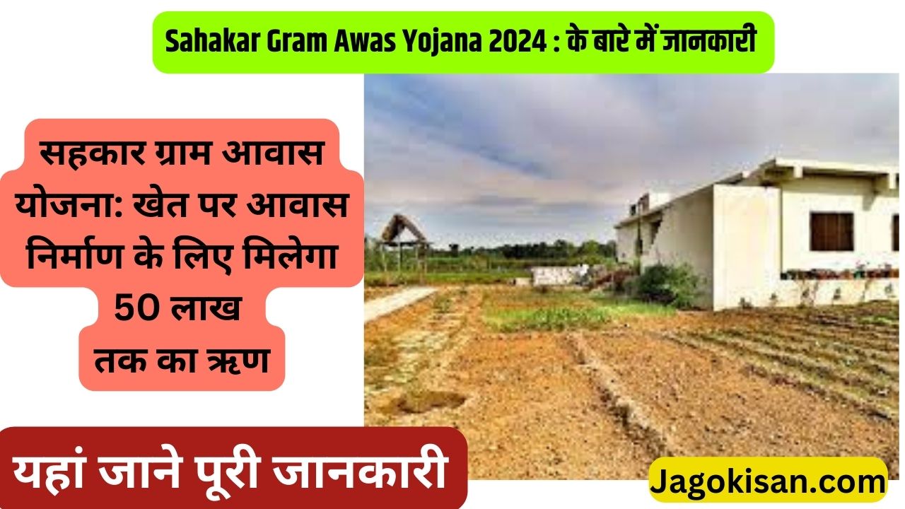 Sahakar Gram Awas Yojana 2024 | सहकार ग्राम आवास योजना: खेत पर आवास निर्माण के लिए मिलेगा 50 लाख तक का ऋण